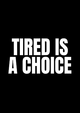 Tired is a Choice
