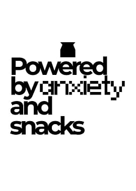 Powered by Anxiety and Snacks