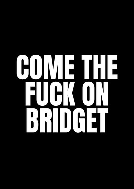 Come the Fuck On Bridget