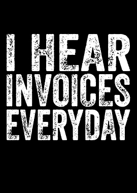 I Hear Invoices Everyday Text Art
