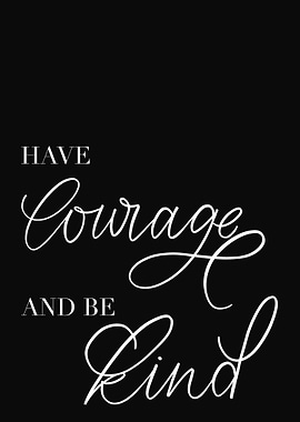 Have Courage and Be Kind