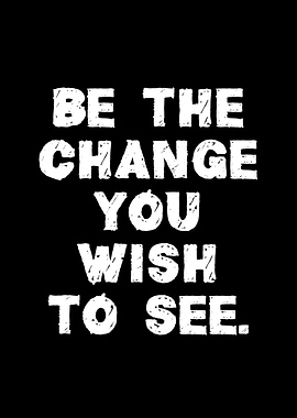 Be the change you wish
