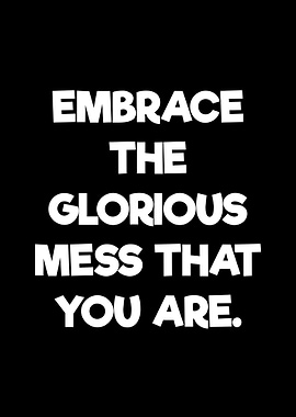 Embrace the Glorious Mess