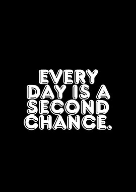 Every Day is a Second Chance