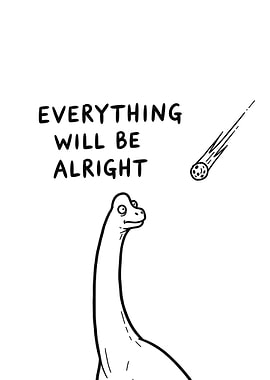 Everything Will Be Alright Dinosaur
