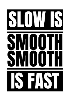 Slow is Smooth, Smooth is Fast