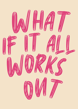 What if it all works out?