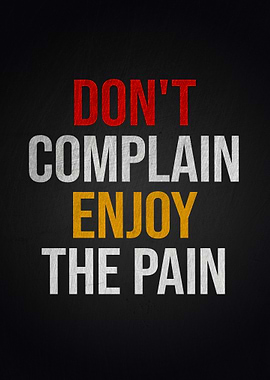 Don't Complain Enjoy the Pain