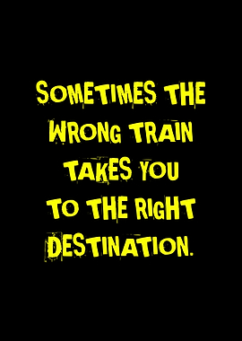 Inspirational Quote: Wrong Train, Right Destination