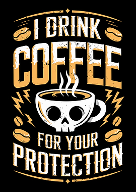 I Drink Coffee For Your Protection