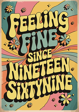 Feeling Fine Since Nineteen Sixty-Nine