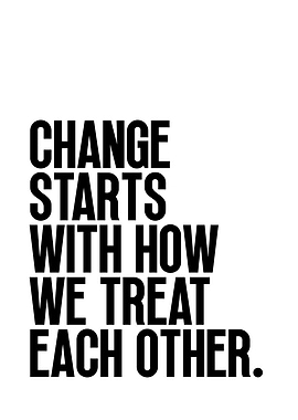 Change Starts With How We Treat