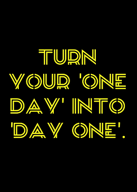 Inspirational Quote: Turn 'One Day' Into 'Day One'