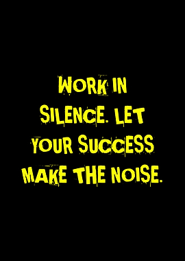 Work in Silence, Success Makes Noise