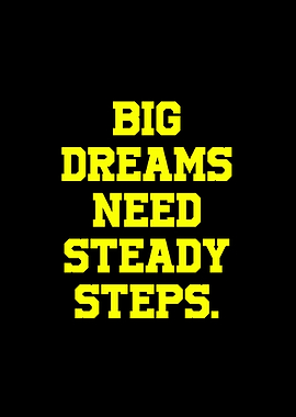 Big Dreams Need Steady Steps