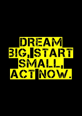 Dream Big, Start Small, Act Now
