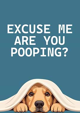 Excuse me, are you pooping?