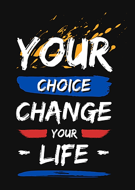 Your Choice Change Your Life