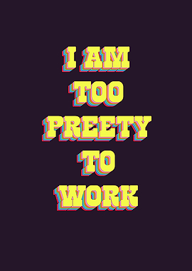 I am too pretty to work