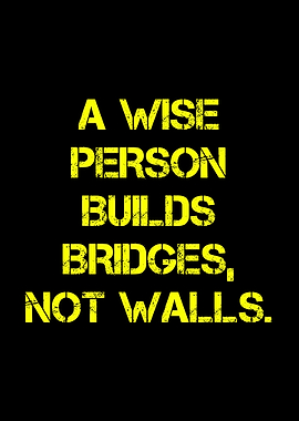 Wise Person Builds Bridges Quote