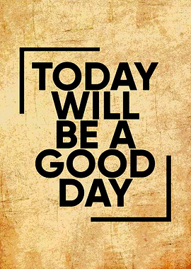 Today Will Be A Good Day