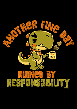 Another Fine Day Ruined By Responsibility Dino