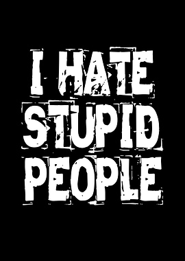 I Hate Stupid People Text Art