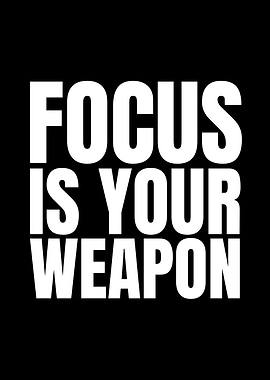 Focus is your weapon