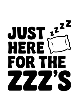 Just Here For The ZZZ's