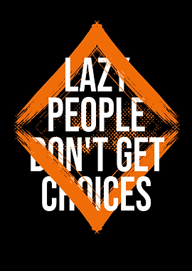 Lazy People Don't Get Choices