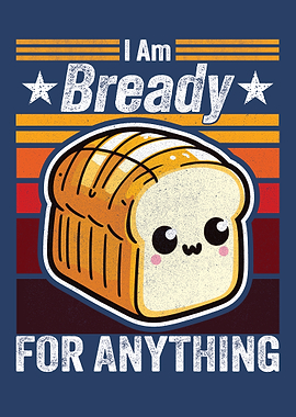 I am Bready for Anything