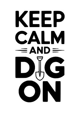 Keep Calm and Dig On