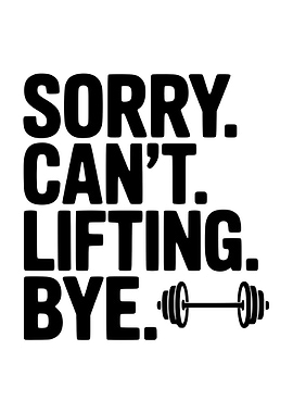 Sorry, Can't, Lifting, Bye