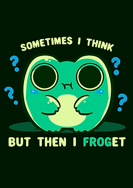 Sometimes I Think but then I Froget
