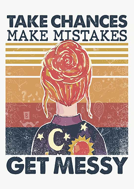 Take Chances, Make Mistakes, Get Messy