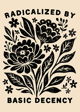 Radicalized by Basic Decency Floral Art