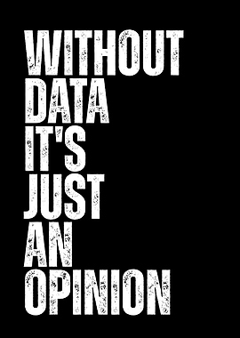 Without Data It's Just Opinion
