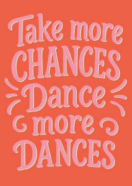 Take More Chances, Dance More Dances
