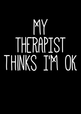 My Therapist Thinks I'm OK