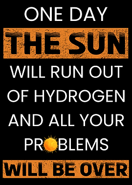 One Day The Sun Will Run Out Of Hydrogen Funny Astronomy