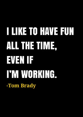 Tom Brady Quote: Have Fun