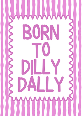 Born to Dilly Dally