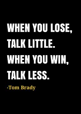 Tom Brady Quote: Talk Little