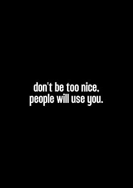 Don't be too nice quote