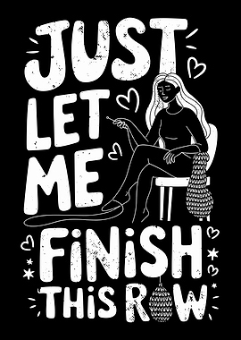 Crochet Crafting Quote - Just Let Me Finish This Row