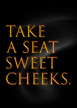 Take A Seat Sweet Cheeks