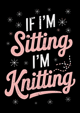 Funny Knitting Quote Art If I'm Sitting, I'm Knitting