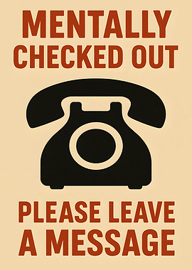 Mentally Checked Out Phone Message