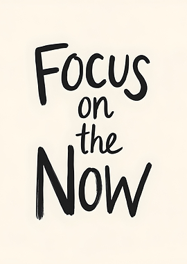 Focus on the Now