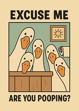Excuse Me Are You Pooping Ducks